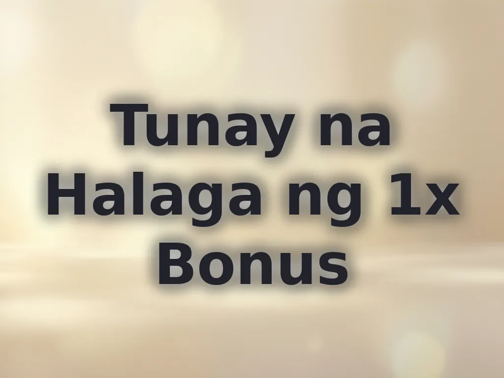 Tunay na Halaga ng 1x Bonus